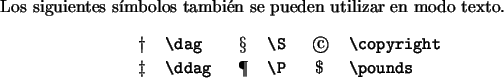 \begin{table}
\bigskip Los siguientes símbolos también se pueden utilizar en m...
...copyright} \\
\SC{\ddag } & \SC{\P} & \SC{\pounds} \\
\end{symbols}\end{table}