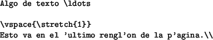 \begin{code}
\begin{verbatim}Algo de texto \ldots\vspace{\stretch{1}}
Esto va en el último renglón de la página.\pagebreak\end{verbatim}\end{code}