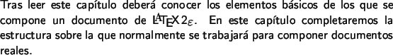 \begin{intro}
Tras leer este capítulo deberá conocer los elementos básicos d...
...e la que normalmente se trabajará
para componer documentos reales.
\end{intro}