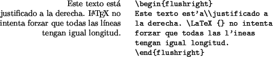 \begin{example}
\begin{flushright}
Este texto está\\ justificado a
la derecha. ...
...orzar que todas las líneas
tengan igual longitud.
\end{flushright}\end{example}