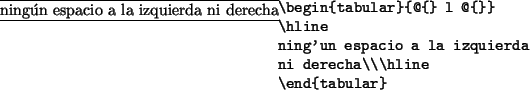 \begin{example}
\begin{tabular}{@{} l @{}}
\hline
ningún espacio a la izquierda
ni derecha\\ \hline
\end{tabular}\end{example}