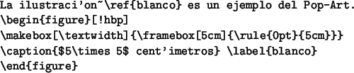 \begin{code}
\begin{verbatim}La ilustración~\ref{blanco} es un ejemplo del Po...
...on{$5\times 5$ centímetros} \label{blanco}
\end{figure}\end{verbatim}\end{code}