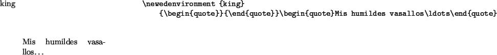 \begin{example}
\newedenvironment {king}
{\begin{quote}}{\end{quote}}\begin{quote}Mis humildes vasallos\ldots\end{quote}\end{example}